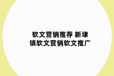 软文营销推荐 新埭镇软文营销软文推广